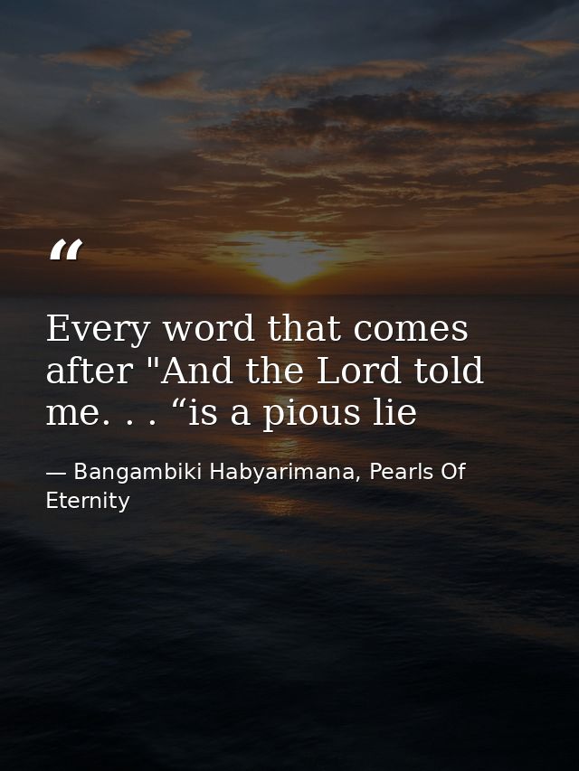 Every word that comes after "And the Lord told me. . . “is a pious lie — Bangambiki Habyarimana, Pearls Of Eternity