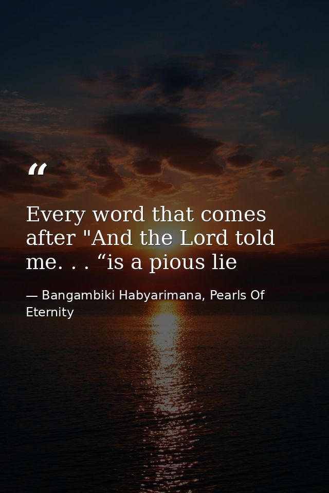 Every word that comes after "And the Lord told me. . . “is a pious lie — Bangambiki Habyarimana, Pearls Of Eternity