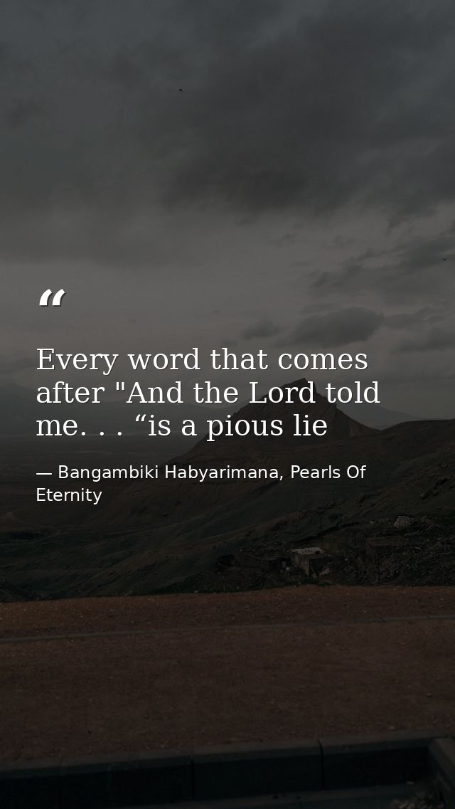 Every word that comes after "And the Lord told me. . . “is a pious lie — Bangambiki Habyarimana, Pearls Of Eternity