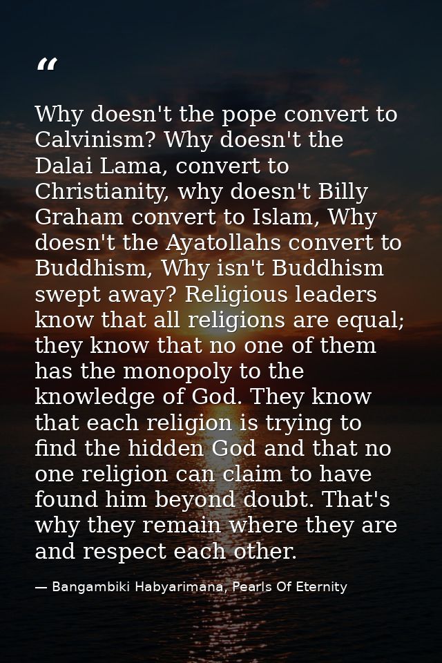 Why doesn't the pope convert to Calvinism? Why doesn't the Dalai Lama, convert to Christianity, why doesn't Billy Graham — Bangambiki Habyarimana, Pearls Of Eternity