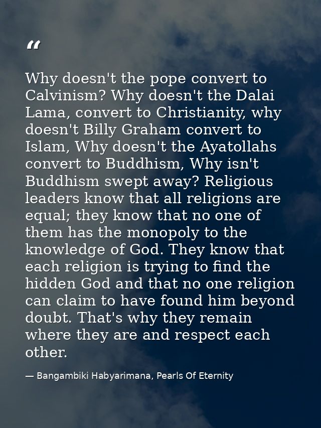 Why doesn't the pope convert to Calvinism? Why doesn't the Dalai Lama, convert to Christianity, why doesn't Billy Graham — Bangambiki Habyarimana, Pearls Of Eternity
