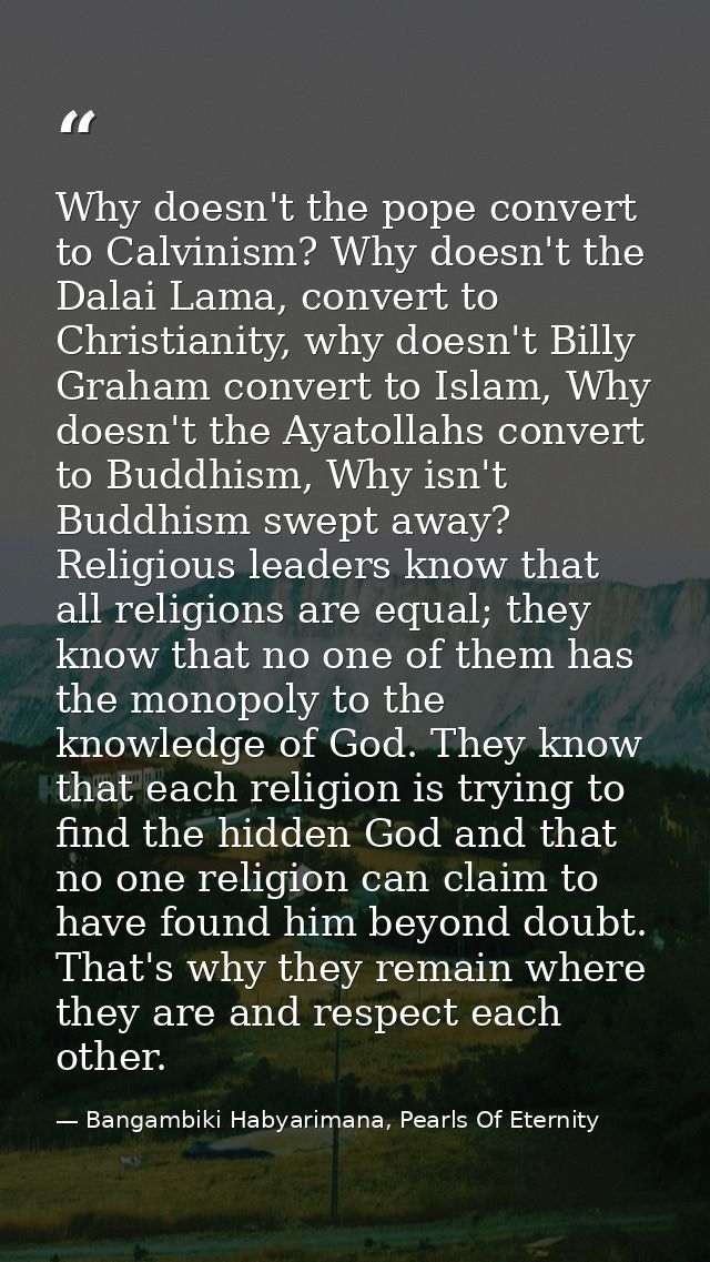 Why doesn't the pope convert to Calvinism? Why doesn't the Dalai Lama, convert to Christianity, why doesn't Billy Graham — Bangambiki Habyarimana, Pearls Of Eternity