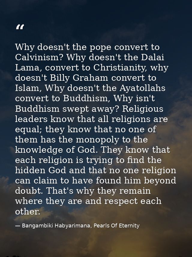 Why doesn't the pope convert to Calvinism? Why doesn't the Dalai Lama, convert to Christianity, why doesn't Billy Graham — Bangambiki Habyarimana, Pearls Of Eternity