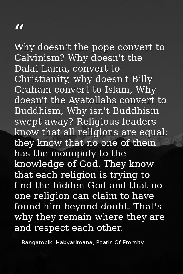 Why doesn't the pope convert to Calvinism? Why doesn't the Dalai Lama, convert to Christianity, why doesn't Billy Graham — Bangambiki Habyarimana, Pearls Of Eternity