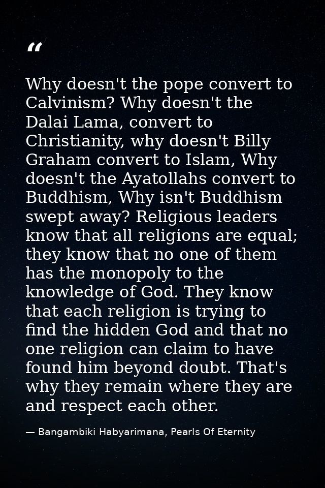 Why doesn't the pope convert to Calvinism? Why doesn't the Dalai Lama, convert to Christianity, why doesn't Billy Graham — Bangambiki Habyarimana, Pearls Of Eternity