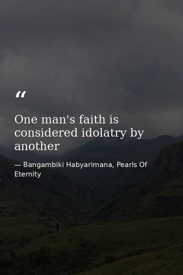One man's faith is considered idolatry by another — Bangambiki Habyarimana, Pearls Of Eternity