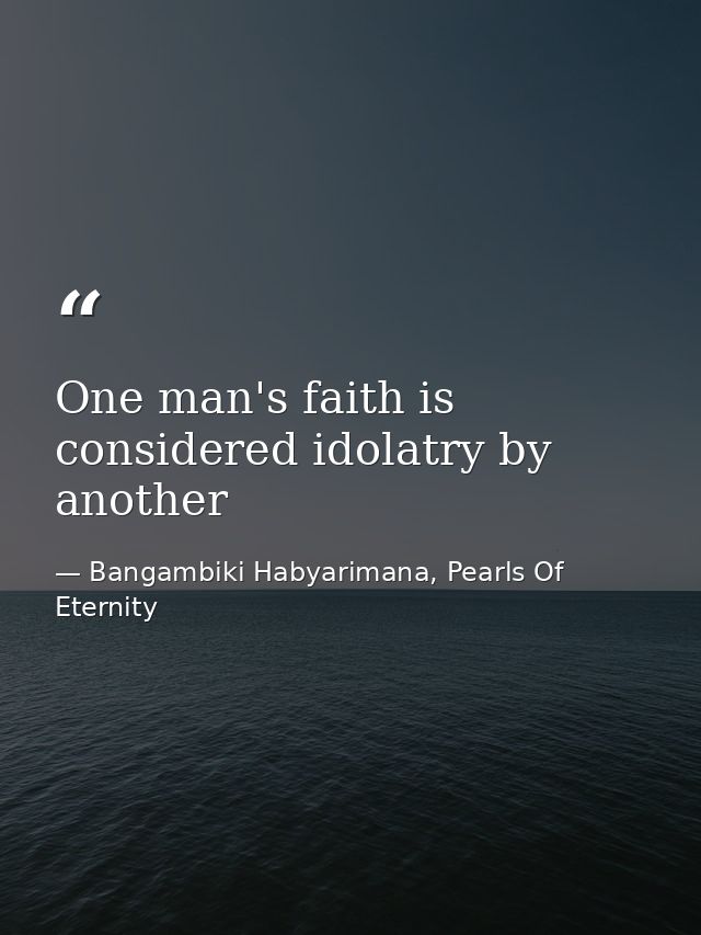 One man's faith is considered idolatry by another — Bangambiki Habyarimana, Pearls Of Eternity