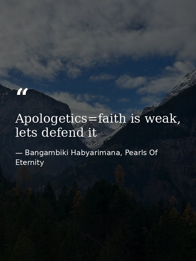 Apologetics=faith is weak, lets defend it — Bangambiki Habyarimana, Pearls Of Eternity