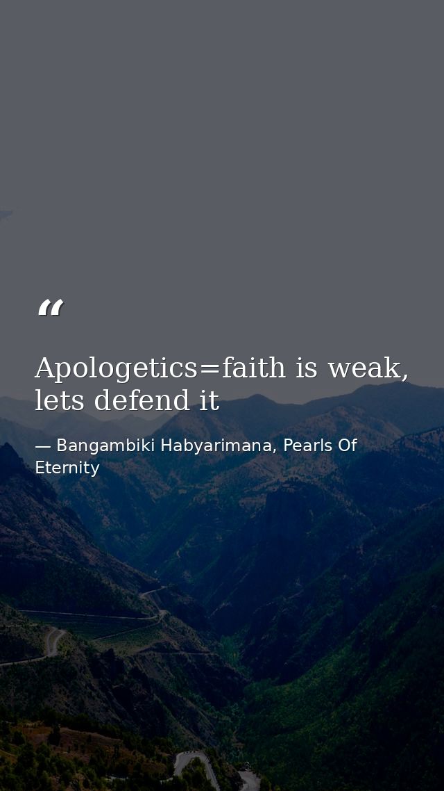 Apologetics=faith is weak, lets defend it — Bangambiki Habyarimana, Pearls Of Eternity