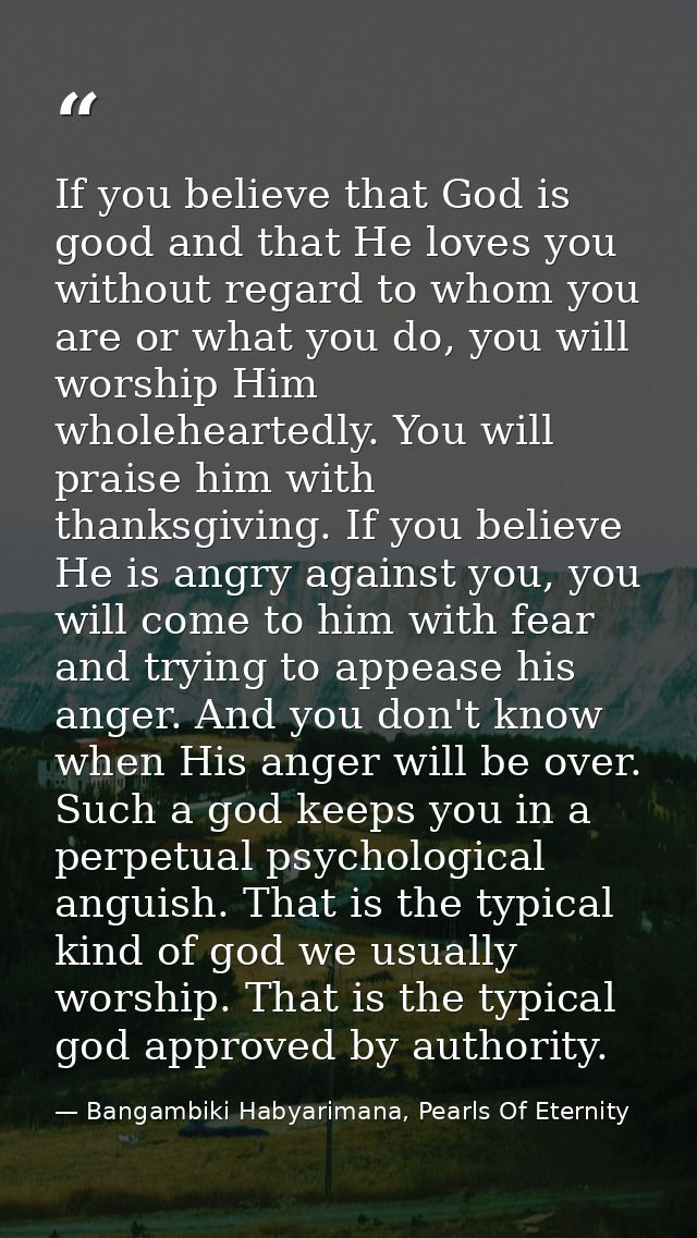 If you believe that God is good and that He loves you without regard to whom you are or what you do, you will worship Hi — Bangambiki Habyarimana, Pearls Of Eternity