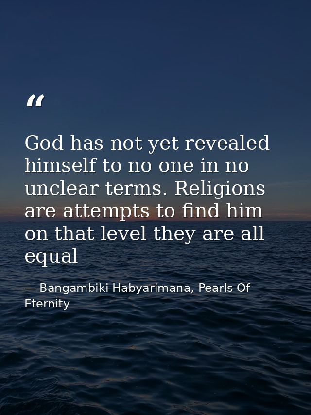 God has not yet revealed himself to no one in no unclear terms. Religions are attempts to find him on that level they ar — Bangambiki Habyarimana, Pearls Of Eternity