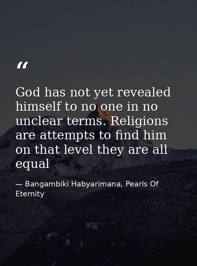 God has not yet revealed himself to no one in no unclear terms. Religions are attempts to find him on that level they ar — Bangambiki Habyarimana, Pearls Of Eternity