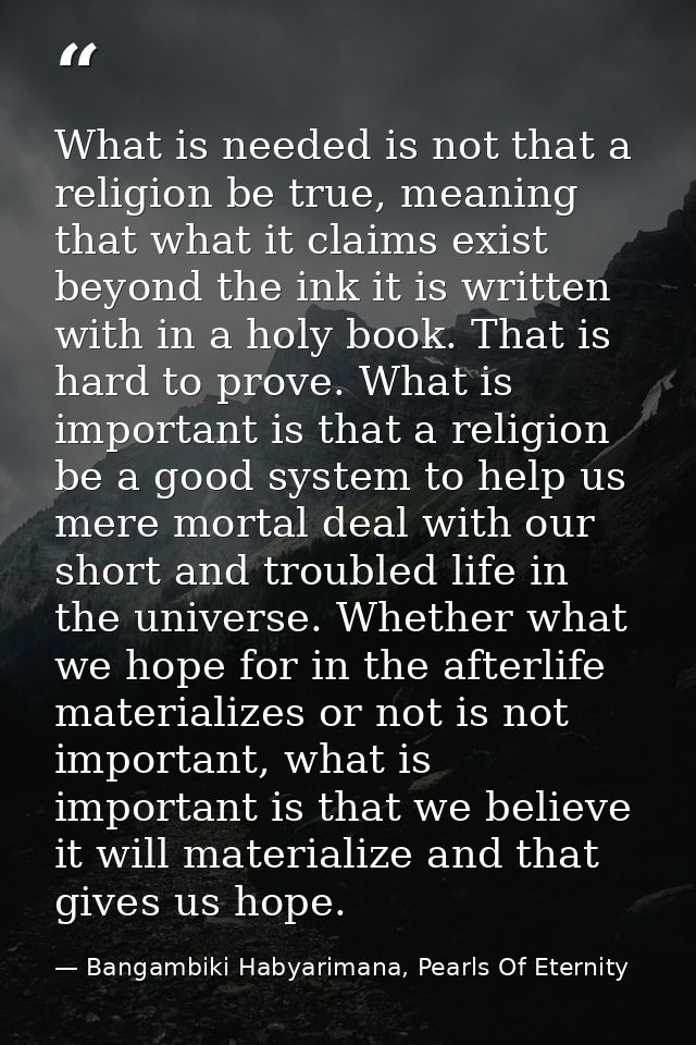 What is needed is not that a religion be true, meaning that what it claims exist beyond the ink it is written with in a  — Bangambiki Habyarimana, Pearls Of Eternity