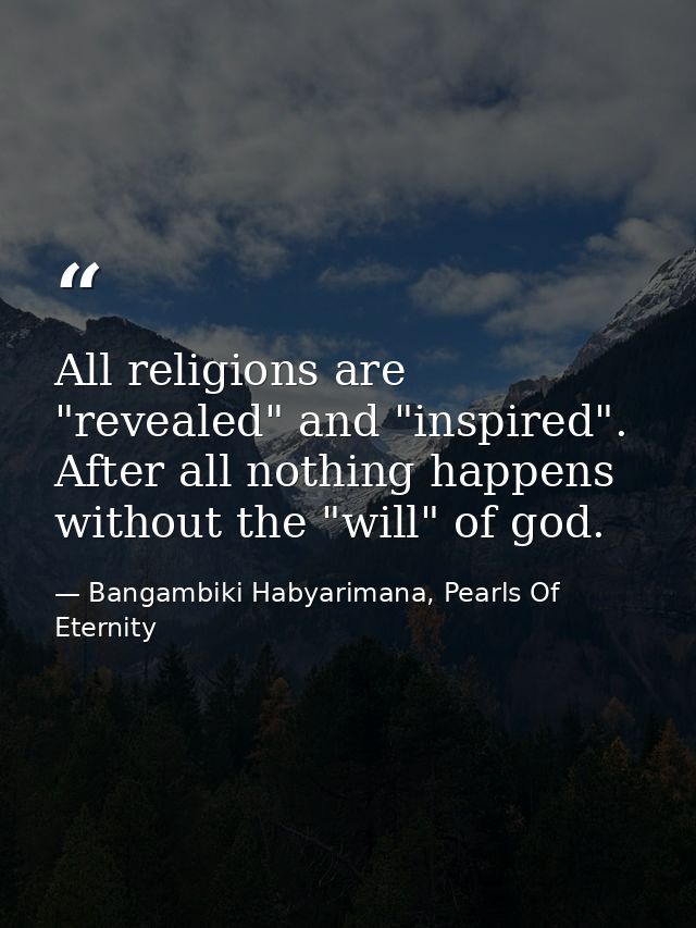 All religions are "revealed" and "inspired". After all nothing happens without the "will" of god. — Bangambiki Habyarimana, Pearls Of Eternity