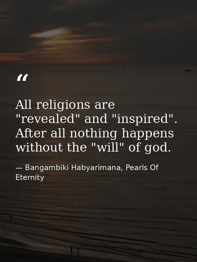 All religions are "revealed" and "inspired". After all nothing happens without the "will" of god. — Bangambiki Habyarimana, Pearls Of Eternity