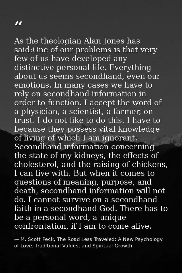 As the theologian Alan Jones has said:One of our problems is that very few of us have developed any distinctive personal — M. Scott Peck, The Road Less Traveled: A New Psychology of Love, Traditional Values, and Spiritual Growth