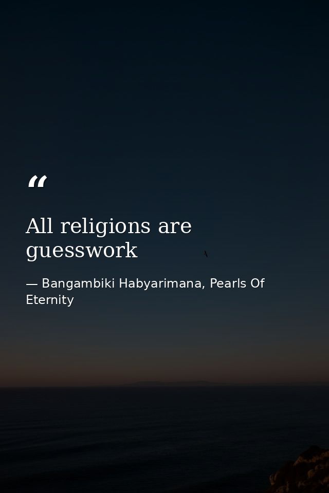 All religions are guesswork — Bangambiki Habyarimana, Pearls Of Eternity
