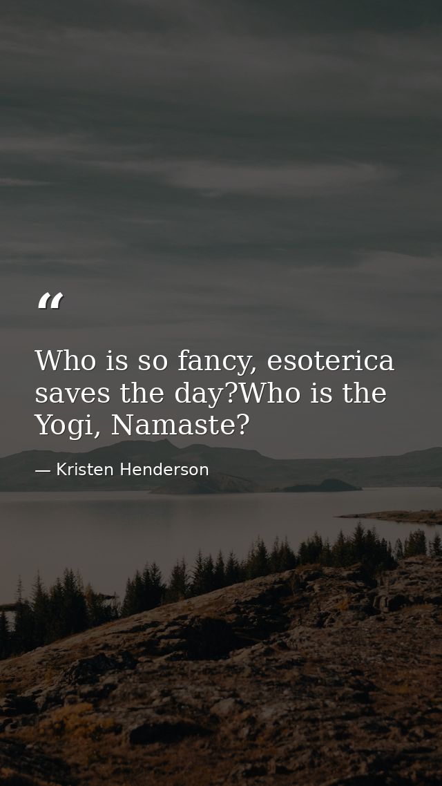 Who is so fancy, esoterica saves the day?Who is the Yogi, Namaste? — Kristen Henderson