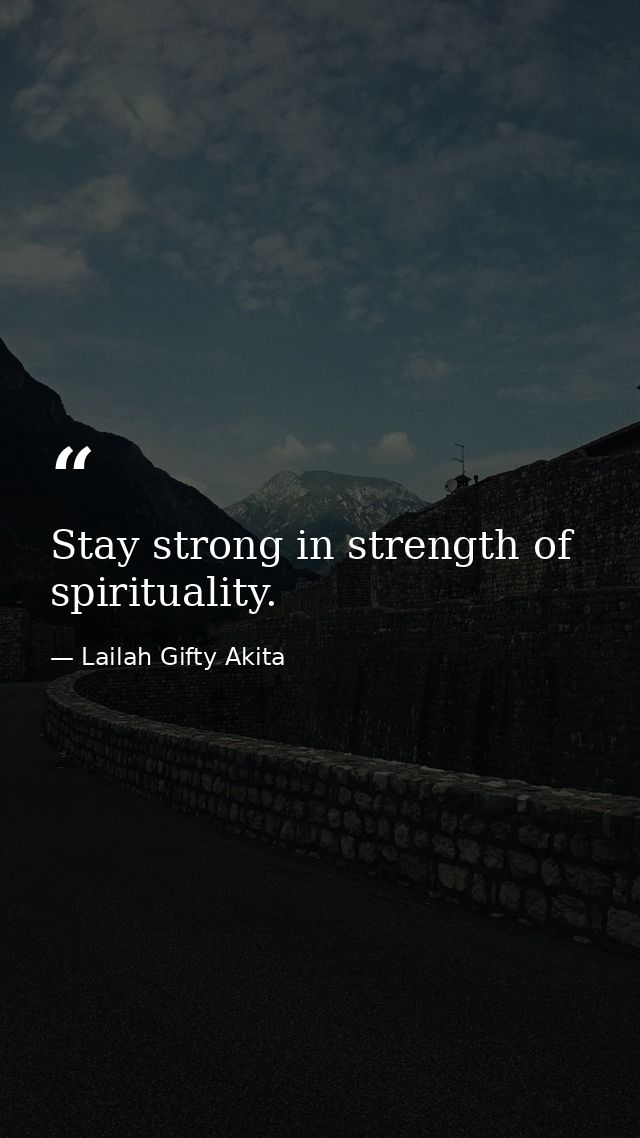 Stay strong in strength of spirituality. — Lailah Gifty Akita