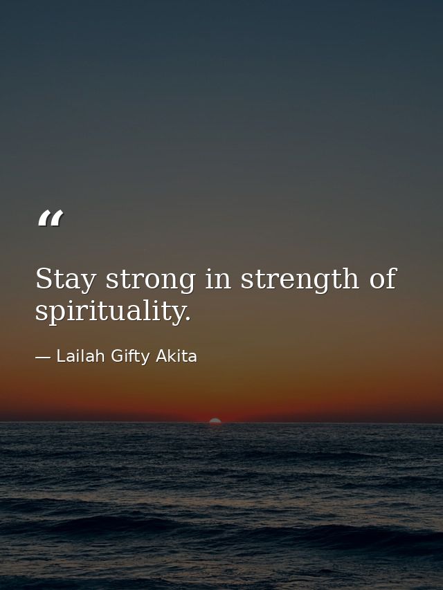 Stay strong in strength of spirituality. — Lailah Gifty Akita