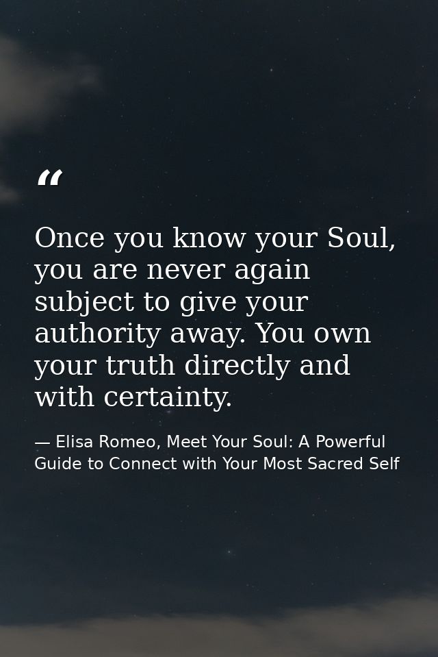 Once you know your Soul, you are never again subject to give your authority away. You own your truth directly and with c — Elisa Romeo, Meet Your Soul: A Powerful Guide to Connect with Your Most Sacred Self