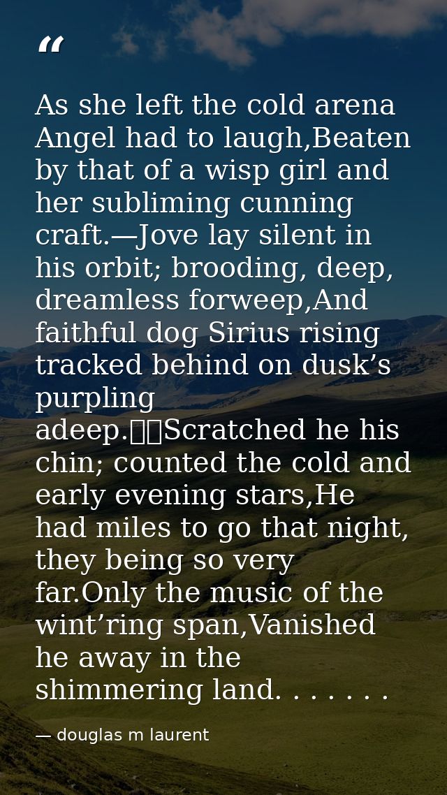As she left the cold arena Angel had to laugh,Beaten by that of a wisp girl and her subliming cunning craft.—Jove lay si — douglas m laurent