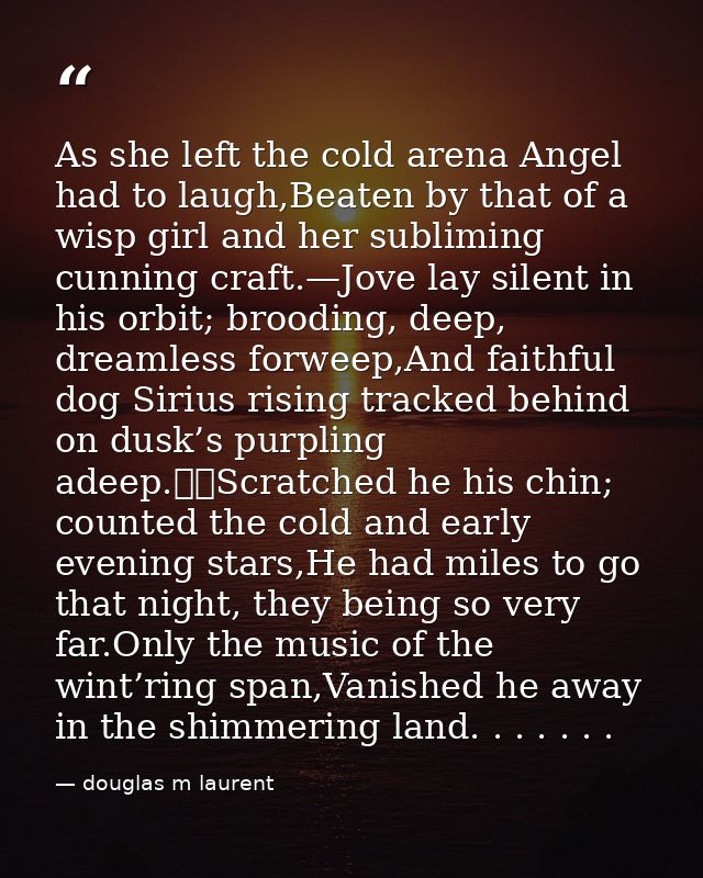 As she left the cold arena Angel had to laugh,Beaten by that of a wisp girl and her subliming cunning craft.—Jove lay si — douglas m laurent