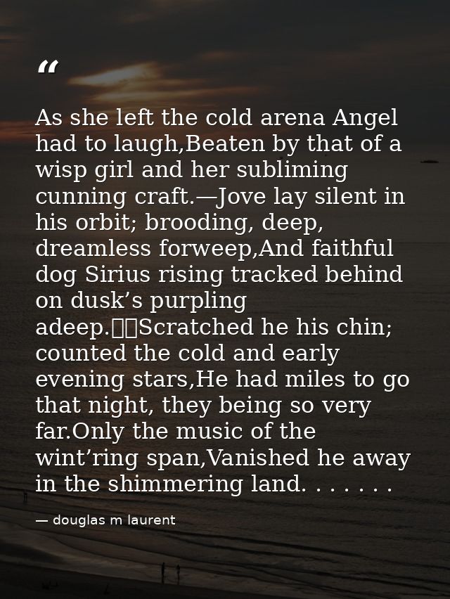 As she left the cold arena Angel had to laugh,Beaten by that of a wisp girl and her subliming cunning craft.—Jove lay si — douglas m laurent