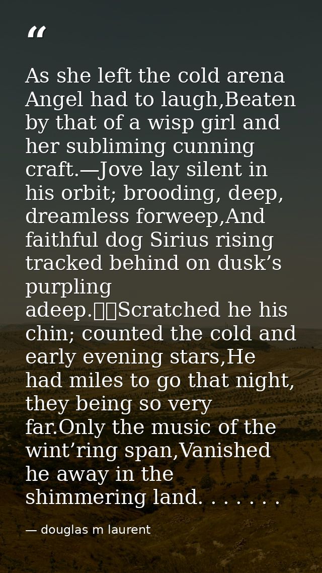 As she left the cold arena Angel had to laugh,Beaten by that of a wisp girl and her subliming cunning craft.—Jove lay si — douglas m laurent
