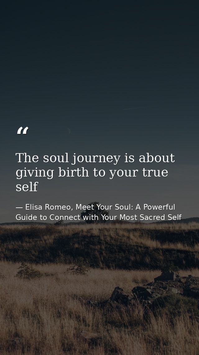 The soul journey is about giving birth to your true self — Elisa Romeo, Meet Your Soul: A Powerful Guide to Connect with Your Most Sacred Self