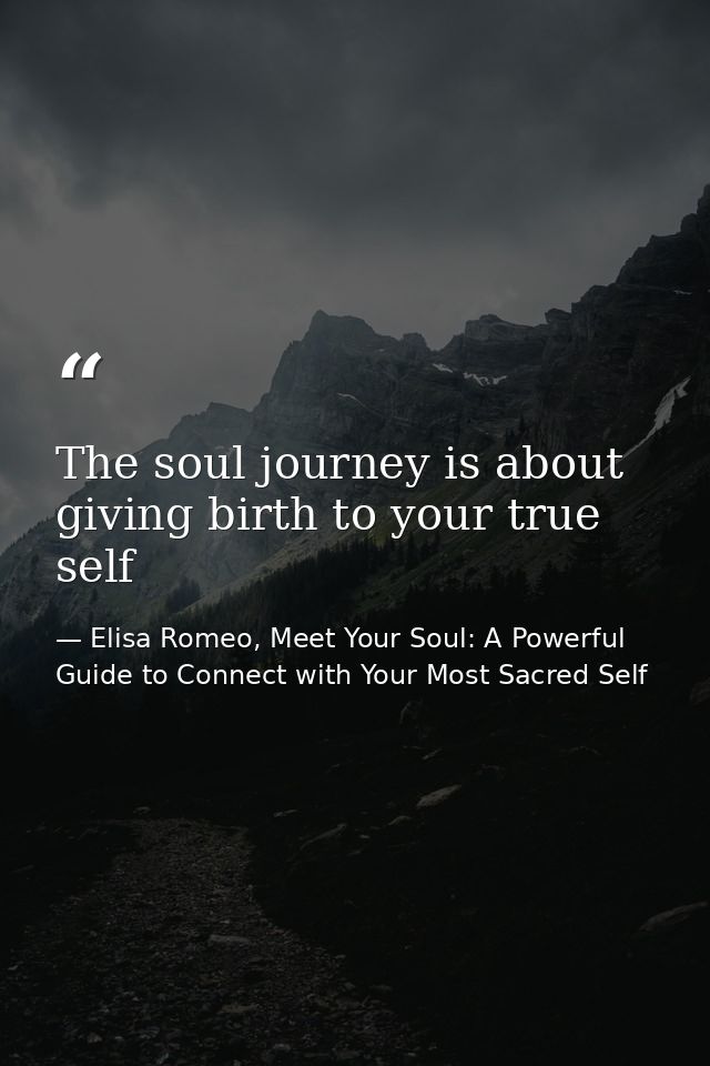 The soul journey is about giving birth to your true self — Elisa Romeo, Meet Your Soul: A Powerful Guide to Connect with Your Most Sacred Self
