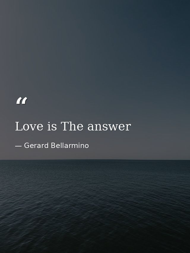 Love is The answer — Gerard Bellarmino