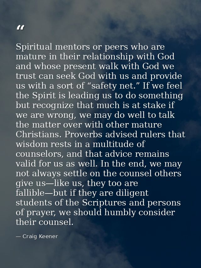Spiritual mentors or peers who are mature in their relationship with God and whose present walk with God we trust can se — Craig Keener