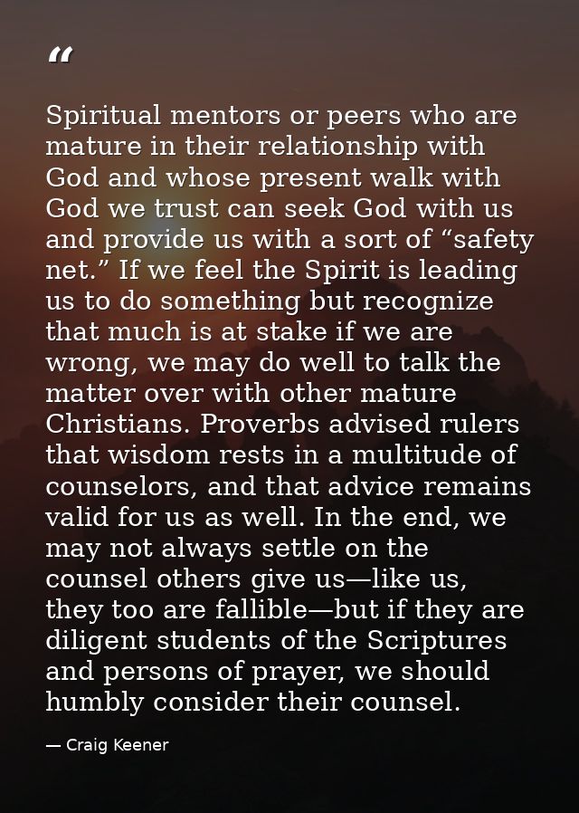 Spiritual mentors or peers who are mature in their relationship with God and whose present walk with God we trust can se — Craig Keener