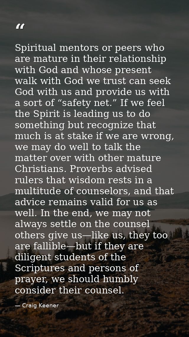 Spiritual mentors or peers who are mature in their relationship with God and whose present walk with God we trust can se — Craig Keener