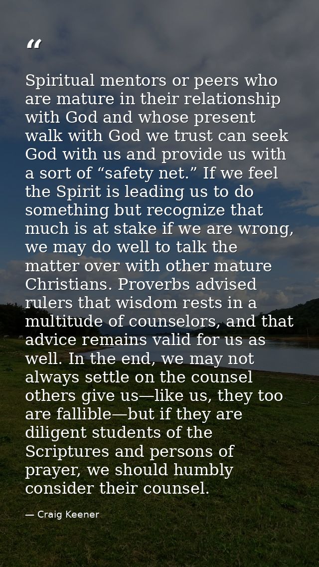 Spiritual mentors or peers who are mature in their relationship with God and whose present walk with God we trust can se — Craig Keener