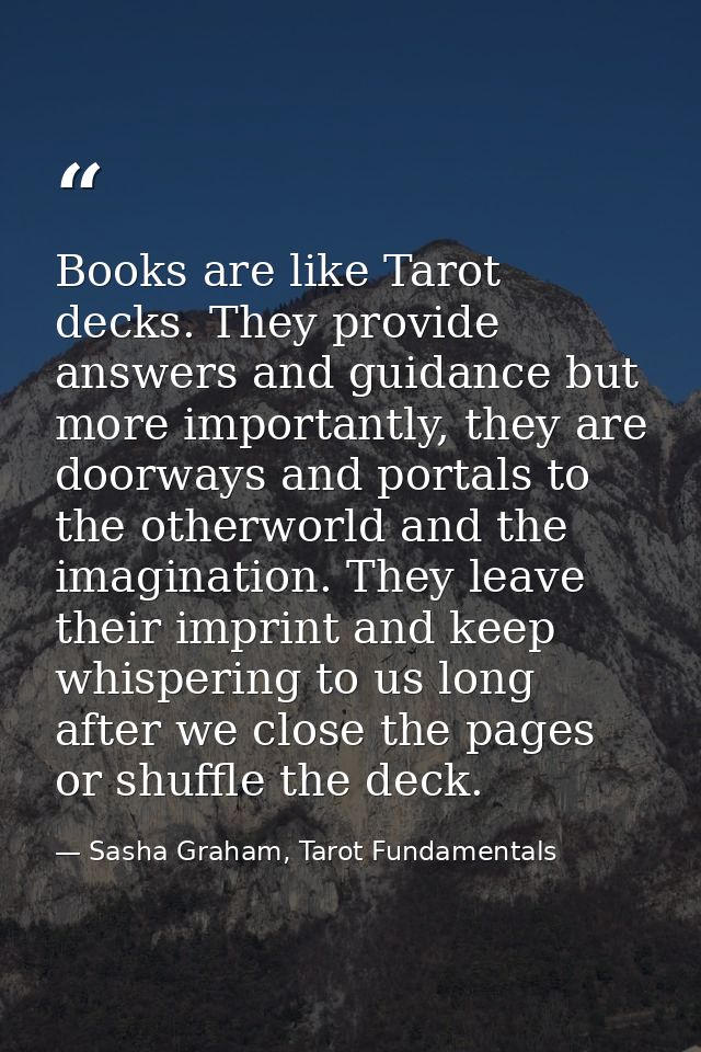 Books are like Tarot decks. They provide answers and guidance but more importantly, they are doorways and portals to the — Sasha Graham, Tarot Fundamentals