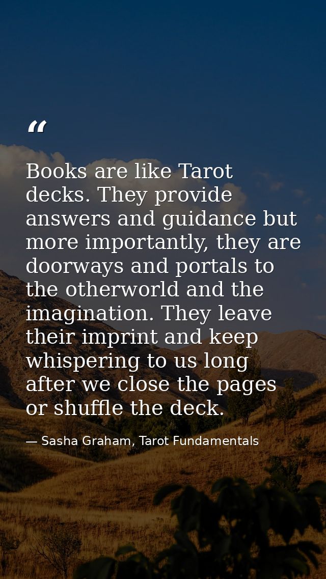 Books are like Tarot decks. They provide answers and guidance but more importantly, they are doorways and portals to the — Sasha Graham, Tarot Fundamentals