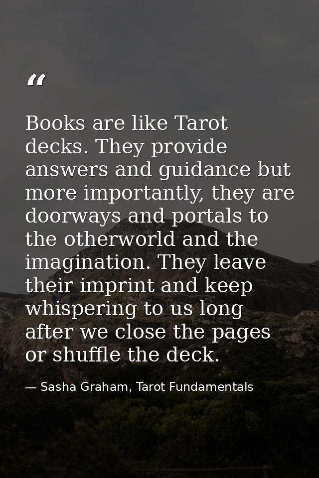 Books are like Tarot decks. They provide answers and guidance but more importantly, they are doorways and portals to the — Sasha Graham, Tarot Fundamentals