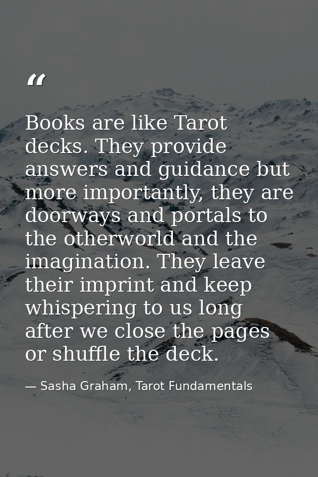 Books are like Tarot decks. They provide answers and guidance but more importantly, they are doorways and portals to the — Sasha Graham, Tarot Fundamentals