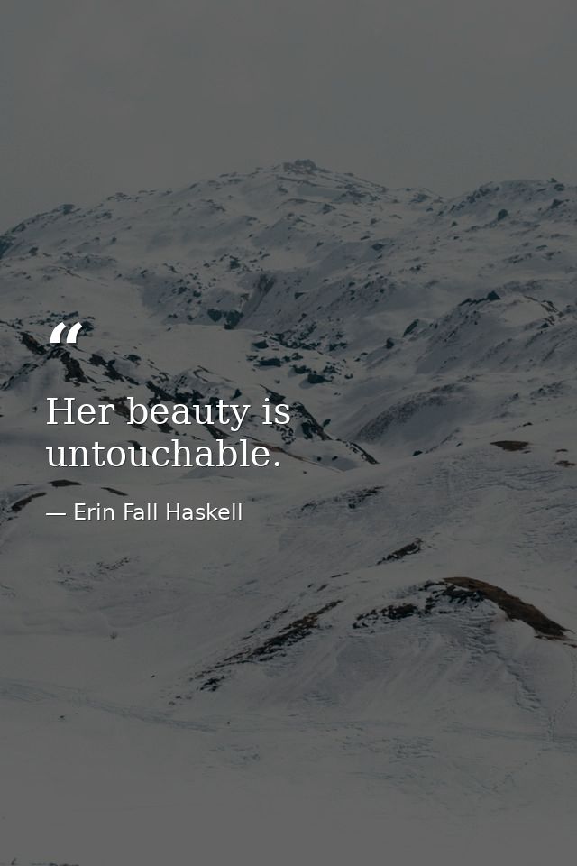 Her beauty is untouchable. — Erin Fall Haskell