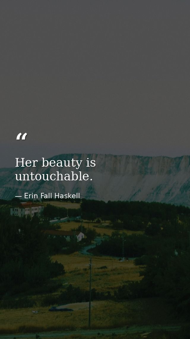 Her beauty is untouchable. — Erin Fall Haskell