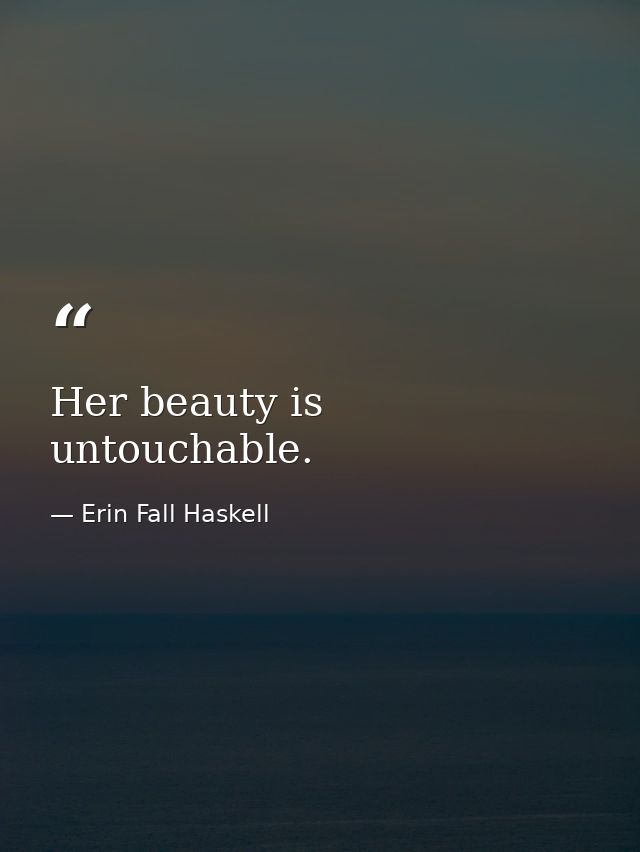 Her beauty is untouchable. — Erin Fall Haskell