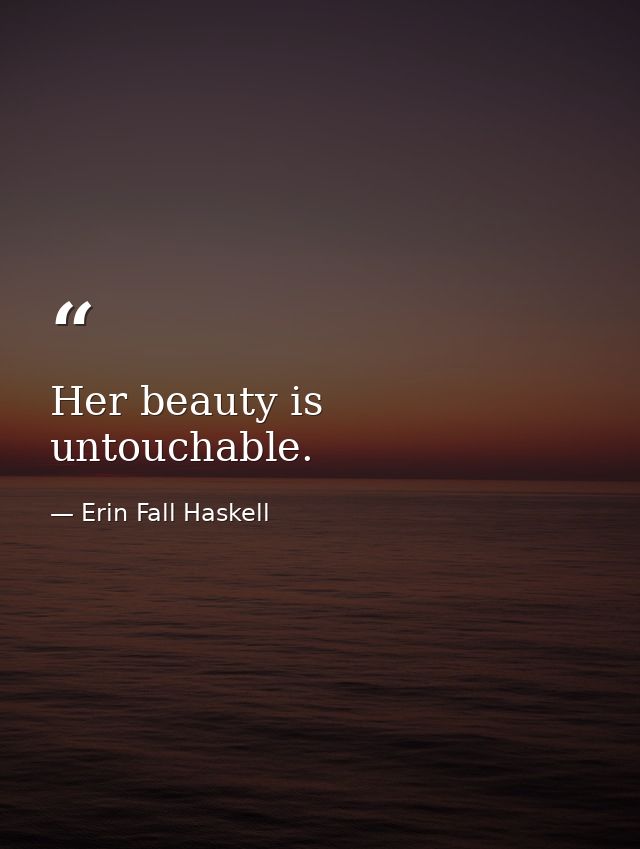 Her beauty is untouchable. — Erin Fall Haskell