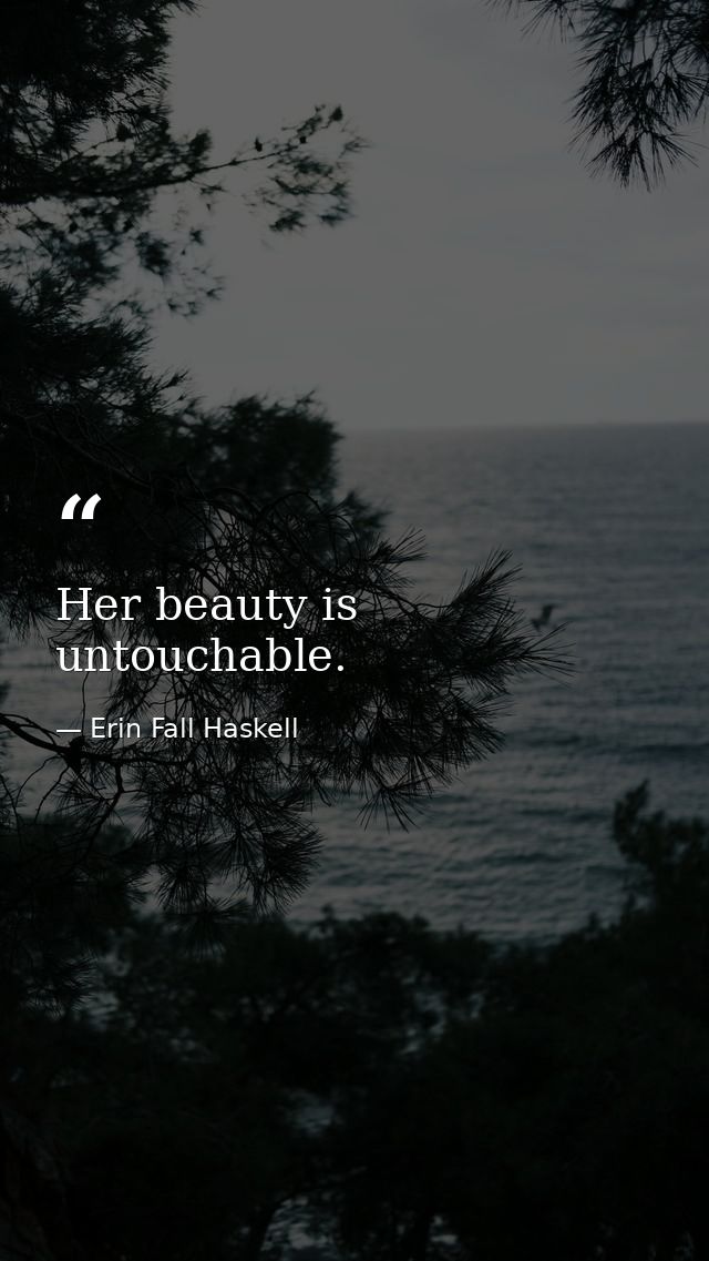 Her beauty is untouchable. — Erin Fall Haskell
