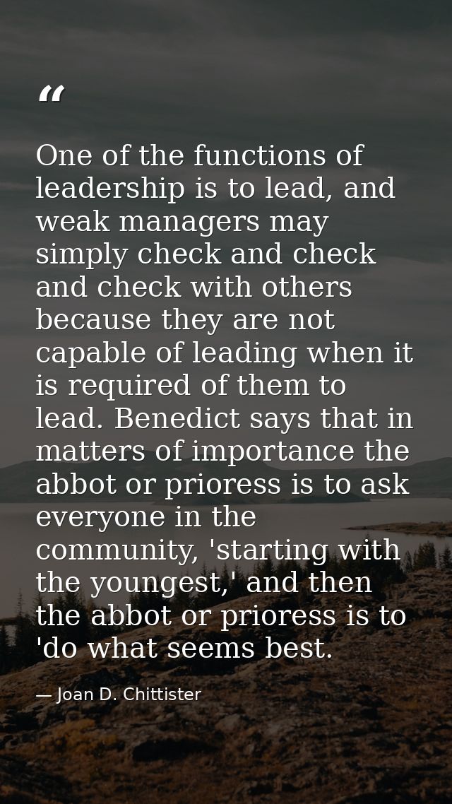 One of the functions of leadership is to lead, and weak managers may simply check and check and check with others becaus — Joan D. Chittister