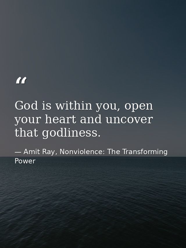 God is within you, open your heart and uncover that godliness. — Amit Ray, Nonviolence: The Transforming Power