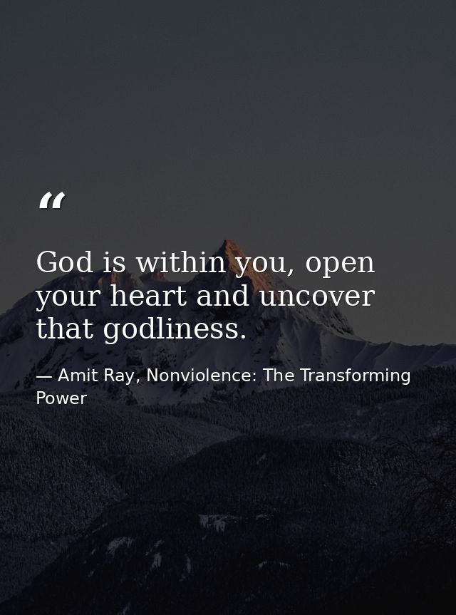 God is within you, open your heart and uncover that godliness. — Amit Ray, Nonviolence: The Transforming Power