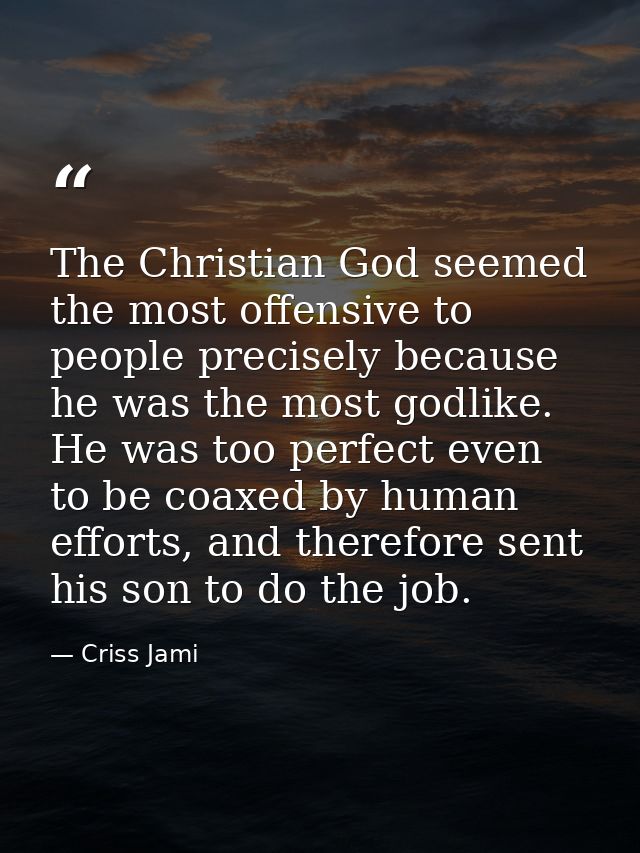 The Christian God seemed the most offensive to people precisely because he was the most godlike. He was too perfect even — Criss Jami