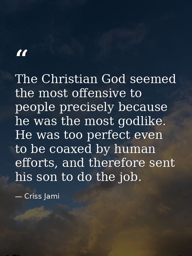 The Christian God seemed the most offensive to people precisely because he was the most godlike. He was too perfect even — Criss Jami